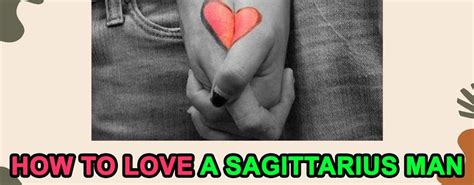 how to love a sagittarius man what does he need from a lover