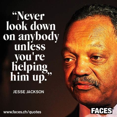 The reverend reverend jesse louis jackson, sr. Inspirational quote by Jesse Jackson: Never look down on ...