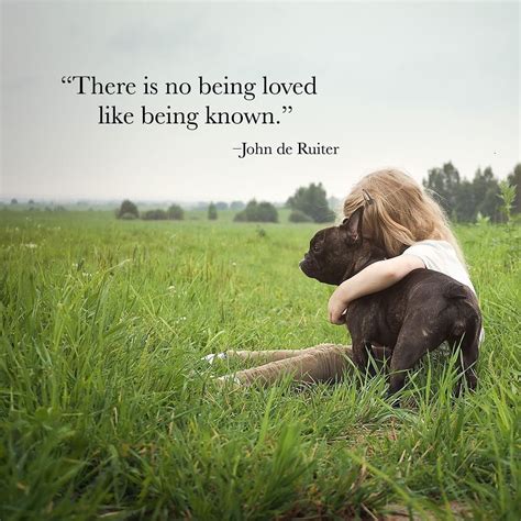 There Is No Being Loved Like Being Knownjohn De Ruiter