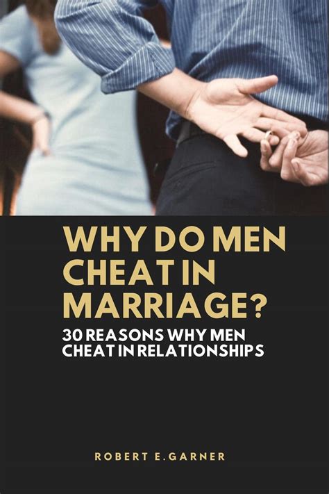 why do men cheat in marriage 30 reasons why men cheat in relationships by robert e garner