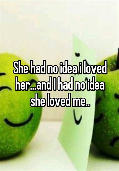 She Had No Idea I Loved Herand I Had No Idea She Loved Me