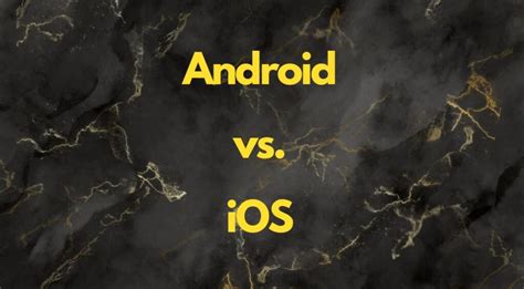 Android Vs Ios Which Mobile Operating System You Should Select