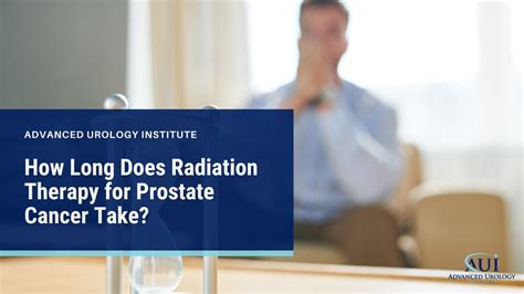 How Long Does Radiation Therapy For Prostate Cancer Take Advanced Urology Institute