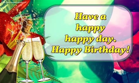 Have A Happy Happy Day Happy Birthday Free Birthday Greeting Cards