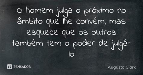 O Homem Julga O Próximo No âmbito Que Augusto Clark Pensador