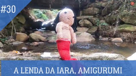 A Lenda Da Iara Folclore Brasileiro Em Amigurumi YouTube