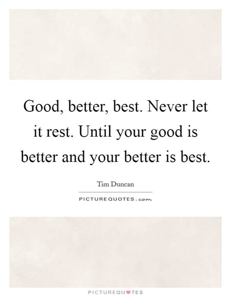 Good Better Best Never Let It Rest Until Your Good Is Better