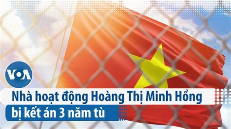 Nhà Hoạt động Hoàng Thị Minh Hồng Bị Kết án 3 Năm Tù Voa Tiếng Việt