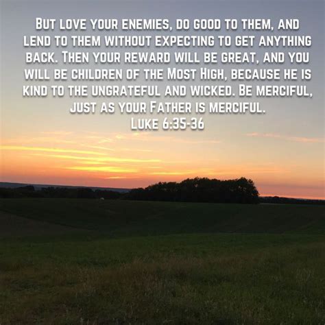 Luke 635 36 But Love Your Enemies Do Good To Them And Lend To Them