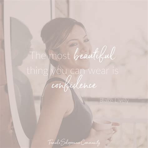 The Most Beautiful Thing You Can Wear Is Confidence ~ Blake Lively
