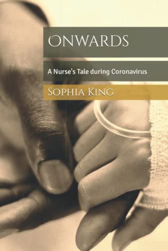 Onwards A Nurses Tale During Coronavirus By Sophia King Goodreads