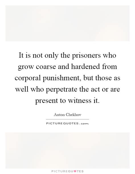 'to burn with desire and keep quiet about it is the greatest punishment we can bring on. It is not only the prisoners who grow coarse and hardened ...