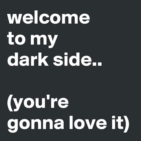 Welcome To My Dark Side Youre Gonna Love It Post By Vishal On