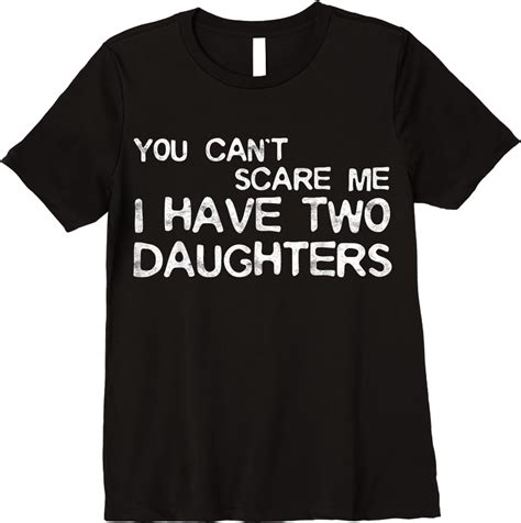 You Cant Scare Me I Have Two Daughters T Shirts Tees Design