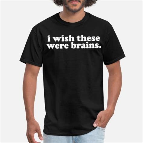 I Wish These Were Brains Funny Hilarious Dumb Big Mens T Shirt