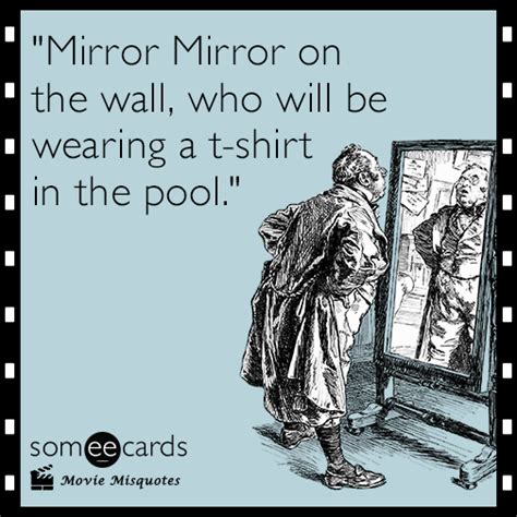 mirror mirror on the wall who will be wearing a t shirt in the pool movie misquotes ecard