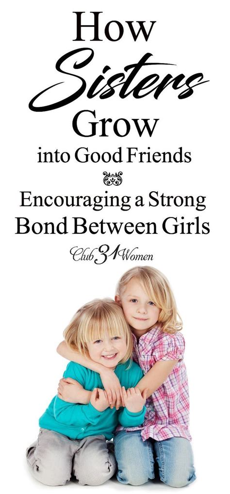 How Sisters Grow Into Good Friends Encouraging A Strong Bond Between