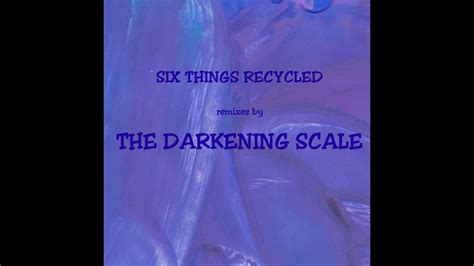 The Darkening Scale Six Things Recycled Youtube