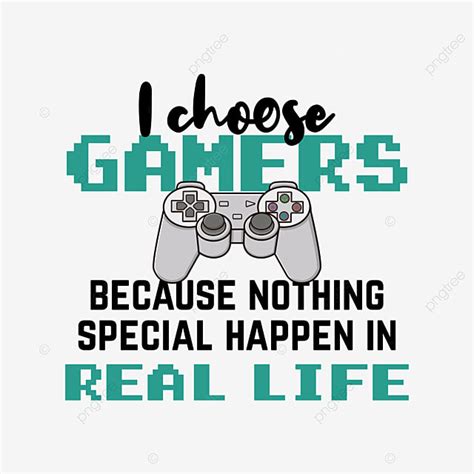 Real Life Vector Hd Png Images I Choose Gamers Because Nothing Special