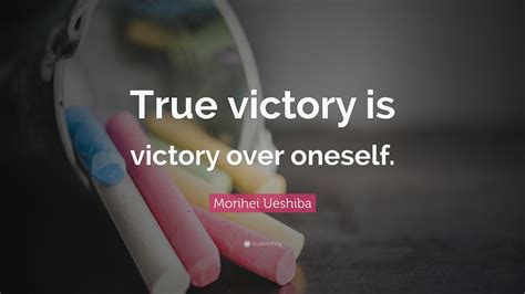 Morihei Ueshiba Quote “true Victory Is Victory Over Oneself”