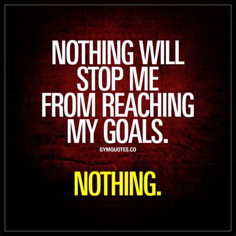 Nothing Will Stop Me From Reaching My Goals Nothing Gym Quotes