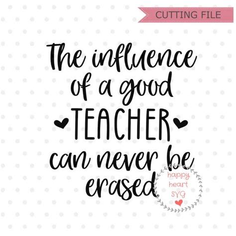 The Influence Of A Good Teacher Can Never Be Erased Svg Etsy Best