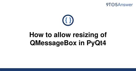 Solved How To Allow Resizing Of QMessageBox In PyQt4 9to5Answer