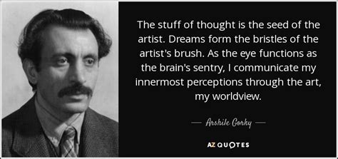 Arshile Gorky Quote The Stuff Of Thought Is The Seed Of The Artist
