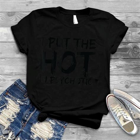 I Put The Hot In Psychotic Funny T Shirt For Mommy