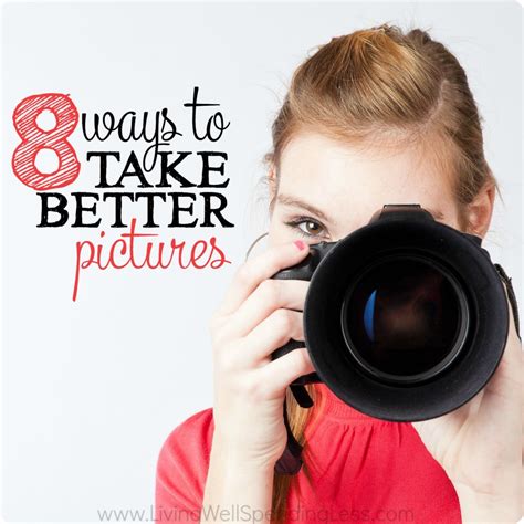 8 Ways To Take Better Pictures Living Well Spending Less®