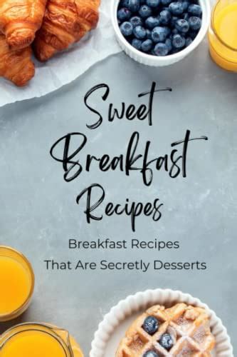 Sweet Breakfast Recipes Breakfast Recipes That Are Secretly Desserts