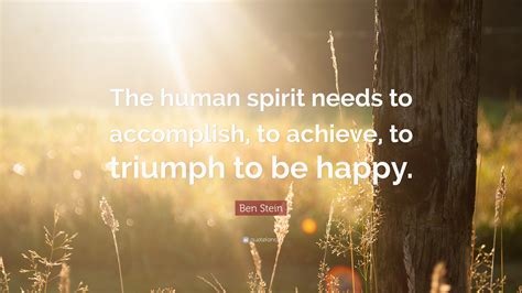 Ben Stein Quote The Human Spirit Needs To Accomplish To
