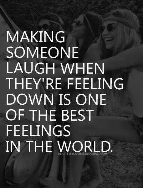 Making Someone Laugh When Theyre Feeling Down Is One Of The Best