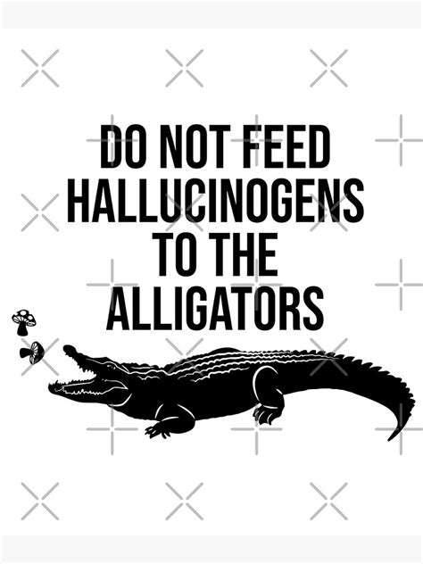Do Not Feed Hallucinogens To The Alligators Poster For Sale By Buyfan