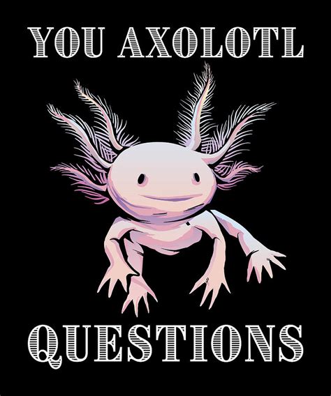 You Axolotl Questions Cute Funny Axolotls Ts Digital Art By Qwerty