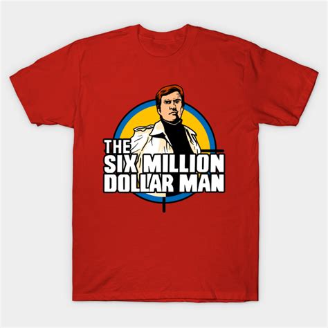 The Six Million Dollar Man Six Million Dollar Man T Shirt TeePublic