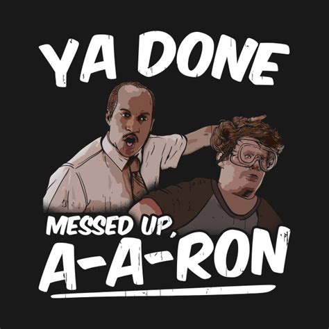Ya Done Messed Up A Aron Ya Done Messed Up Aaron T Shirt Teepublic