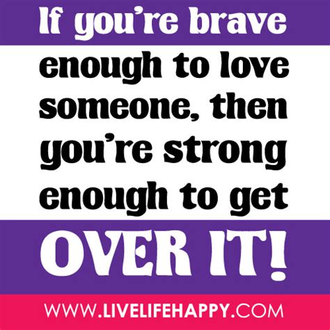 May 18, 2021 · being around people also really helps speed up recovery. "If you're brave enough to love someone, then you're stron ...