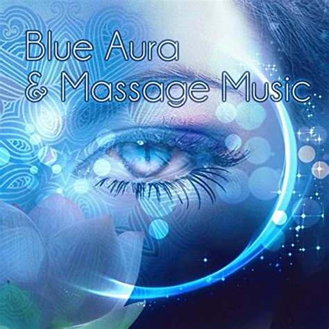 Blue Aura And Massage Music Music For Healing Through Sound And Touch