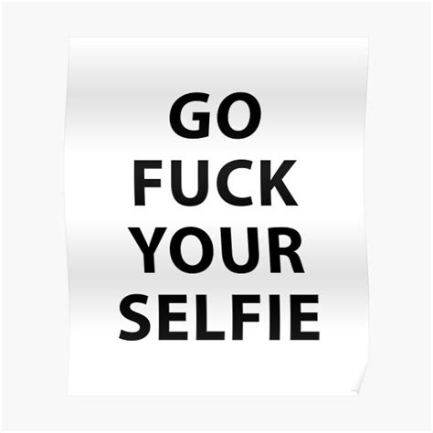 go fuck your selfie poster for sale by evelyusstuff redbubble