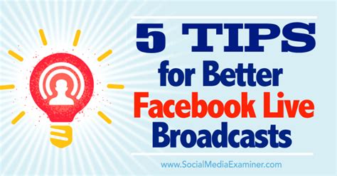 5 Tips For Better Facebook Live Broadcasts Social Media Examiner