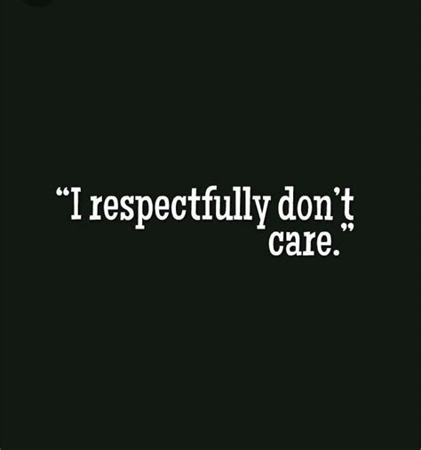 I Respectfully Dont Care Weird Words Affection Quotes Don T Care Quotes