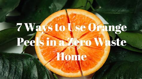 7 Ways To Use Orange Peels In A Zero Waste Home Youtube