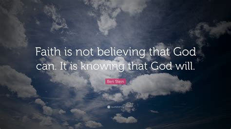 Ben Stein Quote “faith Is Not Believing That God Can It Is Knowing