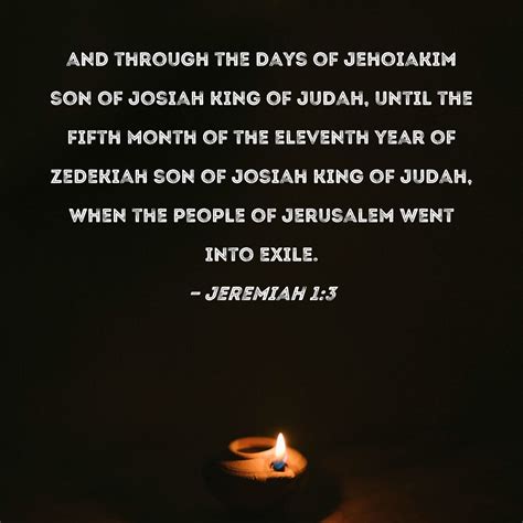 Jeremiah 1:3 and through the days of Jehoiakim son of Josiah king of
