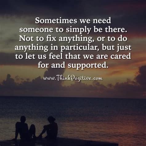 Sometimes We Just Need Someone To Be There Positive Quotes Best