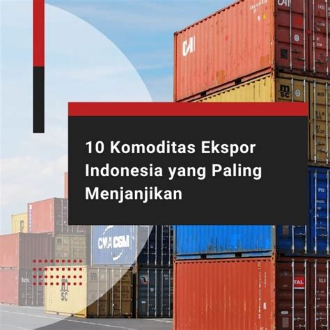 Komoditas Ekspor Indonesia 10 Komoditas Yang Menguntungkan