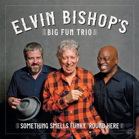 Review Something Smells Funky ‘round Here By Elvin Bishops Big Fun Trio