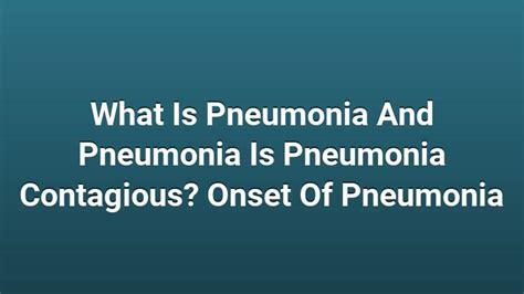 What Is Pneumonia And Pneumonia Is Pneumonia Contagious Onset Of