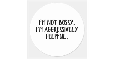 Im Not Bossy Im Aggressively Helpful Classic Round Sticker Zazzle